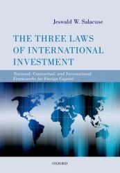 The Three Laws of International Investment : National, Contractual, and International Frameworks for Foreign Capital