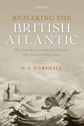 Remaking the British Atlantic : The United States and the British Empire after American Independence