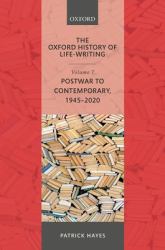The Oxford History of Life-Writing : Volume 7: Postwar to Contemporary, 1945-2020