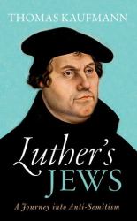 Luther's Jews : A Journey into Anti-Semitism