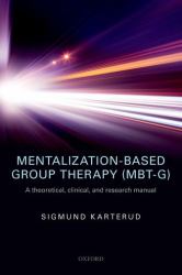 Mentalization-Based Group Therapy (MBT-G) : A Theoretical, Clinical, and Research Manual