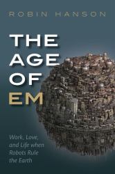 The Age of Em : Work, Love, and Life When Robots Rule the Earth