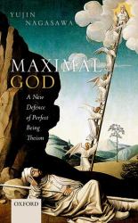 Maximal God : A New Defence of Perfect Being Theism