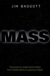Mass : The Quest to Understand Matter from Greek Atoms to Quantum Fields