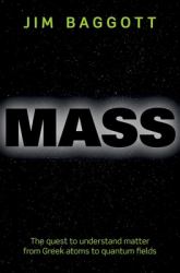 Mass : The Quest to Understand Matter from Greek Atoms to Quantum Fields