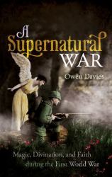 A Supernatural War : Magic, Divination, and Faith During the First World War