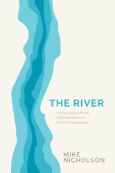 The River : A 30-Day Study on the Role of the Holy Spirit in the World, the Church and You