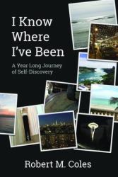 I Know Where I've Been : A Year-Long Journey of Self-Discovery