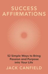 Success Affirmations : 52 Weeks for Living a Passionate and Purposeful Life
