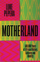 Motherland : 500,000 Years of African History, Cultures and Identity