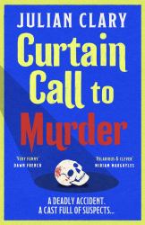 Curtain Call to Murder : The Brand-New, Laugh-out-loud Murder Mystery Series from National Treasure Julian Clary