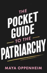 The Pocket Guide to the Patriarchy : The Truth about Misogyny, and How It Affects Us All