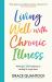 Living Well with Chronic Illness : Write Your Own Roadmap to Healing in Tough Times