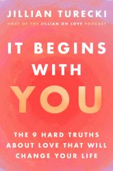 It Begins with You : The 9 Hard Truths about Love That Will Change Your Life