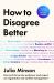 How to Disagree Better : 'the Book We All Need' ARTHUR C. BROOKS How to Disagree Better : 'the Book We All Need' ARTHUR C. BROOKS