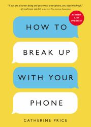 How to Break up with Your Phone : The 30-Day Plan to Take Back Your Life
