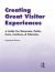 Creating Great Visitor Experiences : A GUIDE for MUSEUMS, PARKS, ZOOS, GARDENS and LIBRARIES