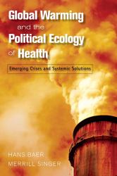 Global Warming and the Political Ecology of Health : Emerging Crises and Systemic Solutions