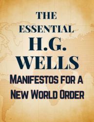 The Essential H. G. Wells Manifestos for a New World Order