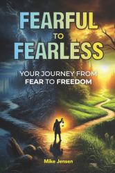 Fearful to Fearless : Your Journey from Fear to Freedom