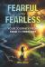 Fearful to Fearless : Your Journey from Fear to Freedom Fearful to Fearless : Your Journey from Fear to Freedom