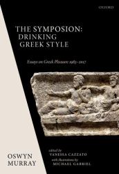 The Symposion: Drinking Greek Style : Essays on Greek Pleasure 1983-2017