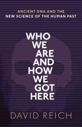 Who We Are and How We Got Here : Ancient DNA and the New Science of the Human Past