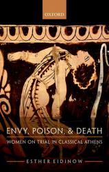 Envy, Poison, and Death : Women on Trial in Classical Athens