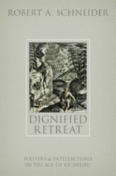 Dignified Retreat : Writers and Intellectuals in the Age of Richelieu