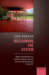 Reclaiming the System : Moral Responsibility, Divided Labour, and the Role of Organizations in Society