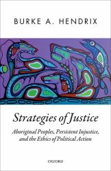Strategies of Justice : Aboriginal Peoples, Persistent Injustice, and the Ethics of Political Action