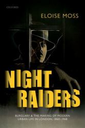 Night Raiders : Burglary and the Making of Modern Urban Life in London, 1860-1968