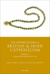 The Oxford History of British and Irish Catholicism, Volume I : Endings and New Beginnings, 1530-1640