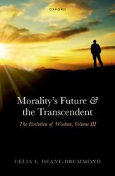 Morality's Future and the Transcendent : The Evolution of Wisdom, Volume III