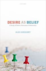 Desire As Belief : A Study of Desire, Motivation, and Rationality