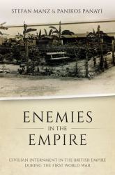 Enemies in the Empire : Civilian Internment in the British Empire During the First World War