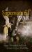A Supernatural War : Magic, Divination, and Faith During the First World War