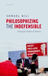 Philosophizing the Indefensible : Strategic Political Theory