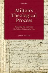 Milton's Theological Process : Reading de Doctrina Christiana and Paradise Lost