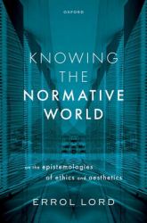 Knowing the Normative World : On the Epistemologies of Ethics and Aesthetics