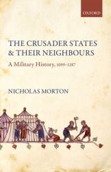The Crusader States and Their Neighbours : A Military History, 1099-1187