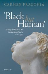 'Black but Human' : Slavery and Visual Art in Hapsburg Spain, 1480-1700