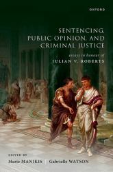 Sentencing, Public Opinion, and Criminal Justice : Essays in Honour of Julian V Roberts