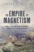 An Empire of Magnetism : Global Science and the British Magnetic Survey in the Age of Imperialism