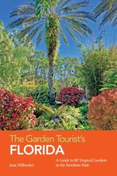 The Garden Tourist's Florida : A Guide to 80 Tropical Gardens in the Sunshine State