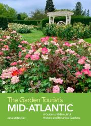 The Garden Tourist's Mid-Atlantic : A Guide to 90 Beautiful Historic and Public Gardens