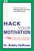 Hack Your Motivation : Over 50 Science-Based Strategies to Improve Performance