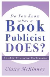 Do You Know What a Book Publicist Does? : A Guide to Creating Your Own Campaign