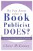 Do You Know What a Book Publicist Does? : A Guide to Creating Your Own Campaign