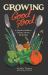 Growing Good Food : A Citizen's Guide to Backyard Farming